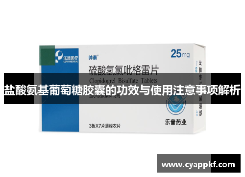 盐酸氨基葡萄糖胶囊的功效与使用注意事项解析